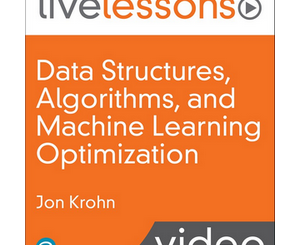 Data Structures, Algorithms, and Machine Learning Optimization LiveLessons (Video Training)