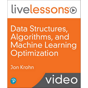 Data Structures, Algorithms, and Machine Learning Optimization LiveLessons (Video Training)