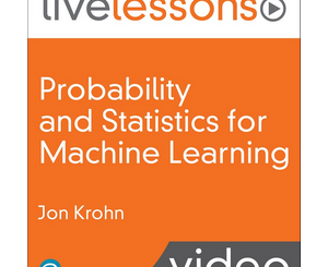 Probability and Statistics for Machine Learning LiveLessons (Video Training)