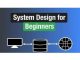 System Design for Beginners