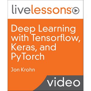 Deep Learning with Tensorflow, Keras and PyTorch LiveLessons (Video Training)