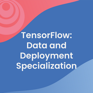 TensorFlow: Data and Deployment Specialization